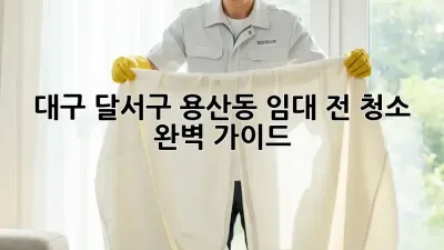대구 달서구 용산동 임대 전 청소 완벽 가이드
