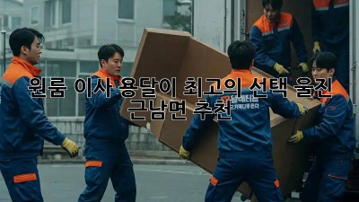원룸 이사? 용달이 최고의 선택! 울진 근남면 추천