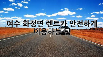 여수 화정면 렌트카 안전하게 이용하는 팁!